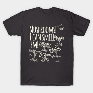 Mushrooms! I Cam Smell Em! T-Shirt